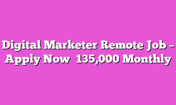 Digital Marketer Remote Job – Apply Now ₦135,000 Monthly