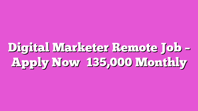 Digital Marketer Remote Job – Apply Now ₦135,000 Monthly
