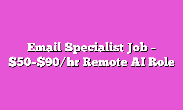 Email Specialist Job – $50–$90/hr Remote AI Role