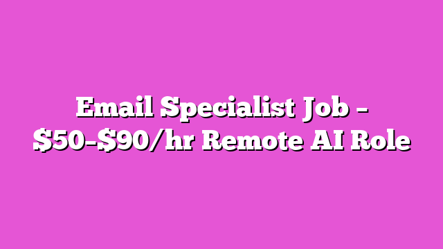 Email Specialist Job – $50–$90/hr Remote AI Role