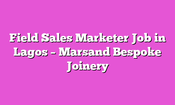 Field Sales Marketer Job in Lagos – Marsand Bespoke Joinery
