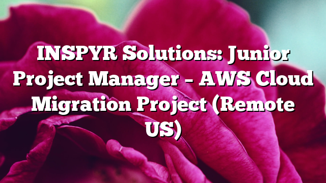 INSPYR Solutions: Junior Project Manager – AWS Cloud Migration Project (Remote US)