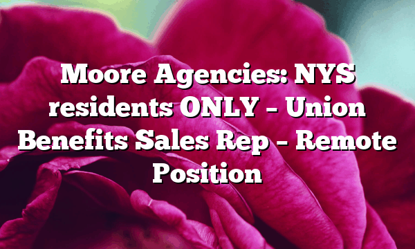 Moore Agencies: NYS residents ONLY – Union Benefits Sales Rep – Remote Position