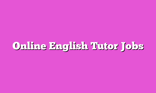 Online English Tutor Jobs