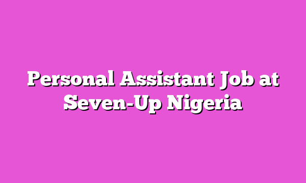 Personal Assistant Job at Seven-Up Nigeria