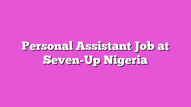Personal Assistant Job at Seven-Up Nigeria