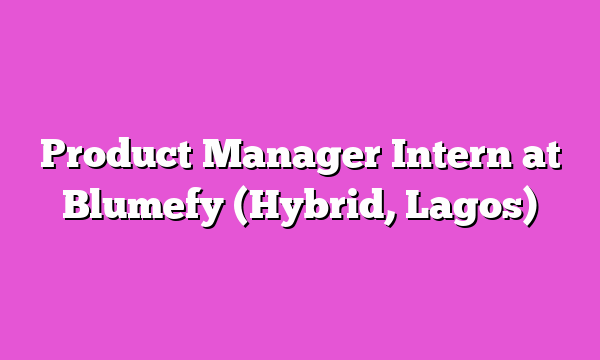 Product Manager Intern at Blumefy (Hybrid, Lagos)