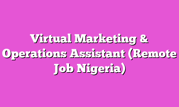 Virtual Marketing & Operations Assistant (Remote Job Nigeria)
