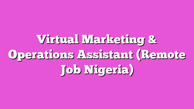 Virtual Marketing & Operations Assistant (Remote Job Nigeria)