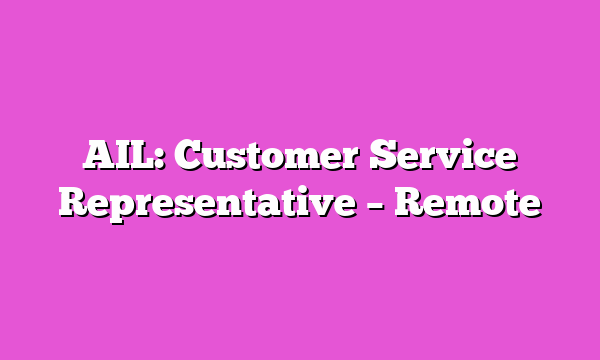 AIL: Customer Service Representative – Remote