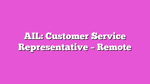AIL: Customer Service Representative β Remote