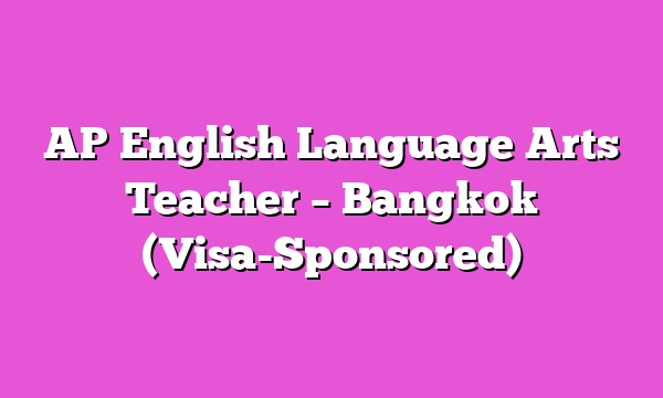 AP English Language Arts Teacher – Bangkok (Visa-Sponsored)
