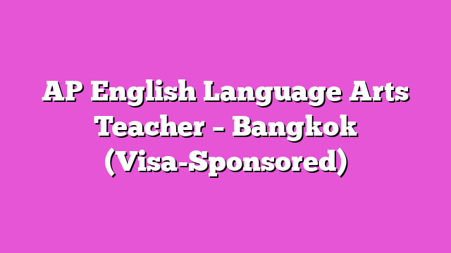 AP English Language Arts Teacher – Bangkok (Visa-Sponsored)