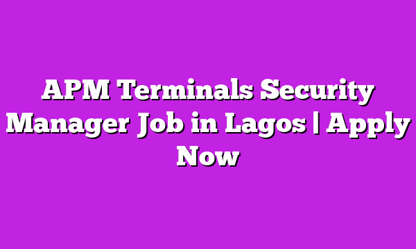 APM Terminals Security Manager Job in Lagos | Apply Now