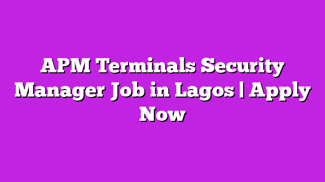 APM Terminals Security Manager Job in Lagos | Apply Now