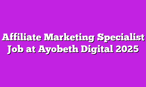 Affiliate Marketing Specialist Job at Ayobeth Digital 2025
