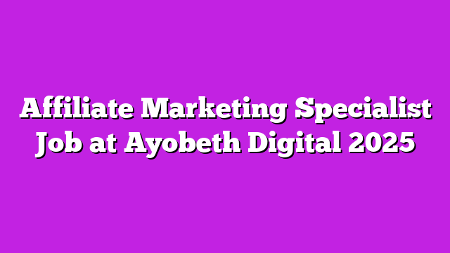 Affiliate Marketing Specialist Job at Ayobeth Digital 2025