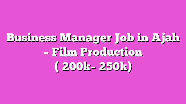 Business Manager Job in Ajah – Film Production (₦200k–₦250k)