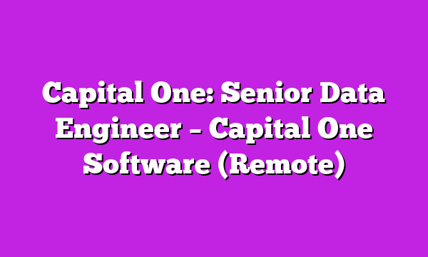 Capital One: Senior Data Engineer – Capital One Software (Remote)