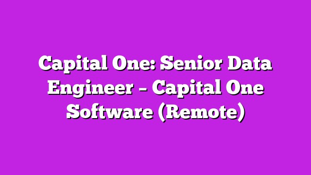 Capital One: Senior Data Engineer – Capital One Software (Remote)