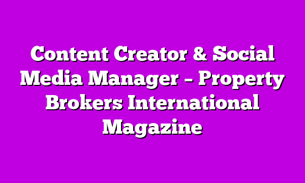 Content Creator & Social Media Manager – Property Brokers International Magazine