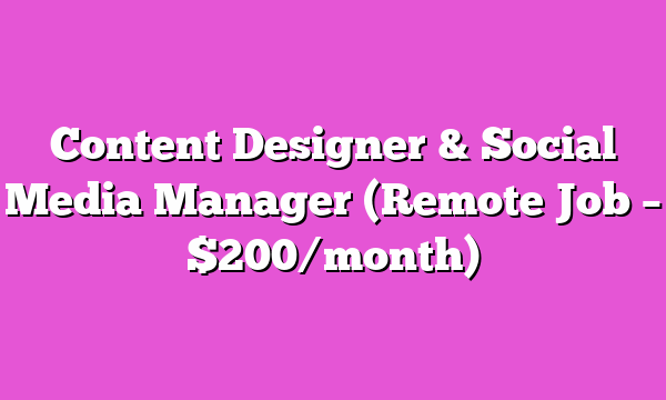 Content Designer & Social Media Manager (Remote Job – $200/month)