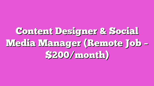 Content Designer & Social Media Manager (Remote Job – $200/month)