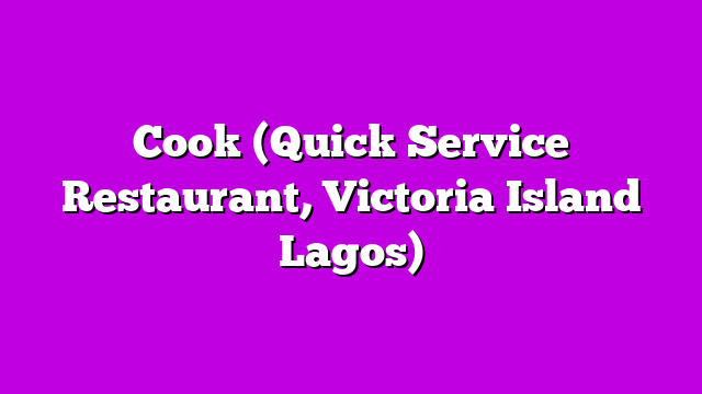 Cook (Quick Service Restaurant, Victoria Island Lagos)
