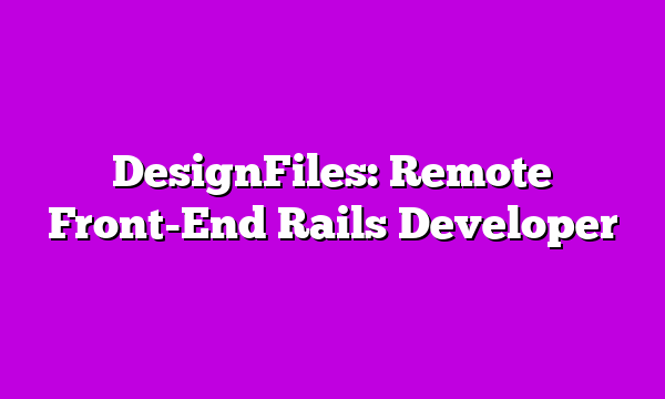 DesignFiles: Remote Front-End Rails Developer