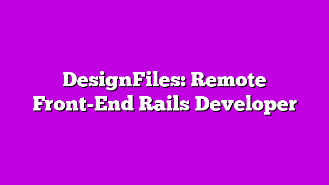 DesignFiles: Remote Front-End Rails Developer