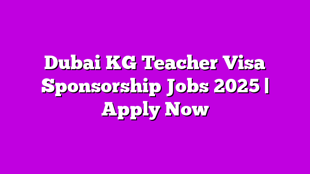 Dubai KG Teacher Visa Sponsorship Jobs 2025 | Apply Now