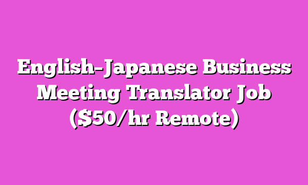 EnglishβJapanese Business Meeting Translator Job ($50/hr Remote)