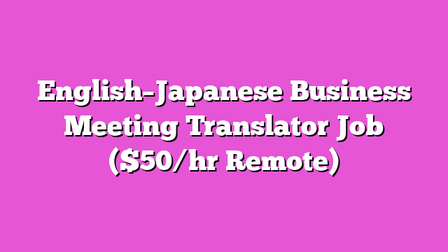 English–Japanese Business Meeting Translator Job ($50/hr Remote)