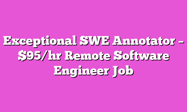 Exceptional SWE Annotator – $95/hr Remote Software Engineer Job