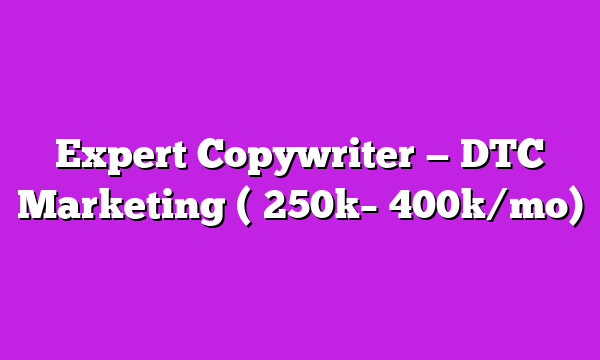Expert Copywriter — DTC Marketing (₦250k–₦400k/mo)