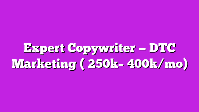 Expert Copywriter — DTC Marketing (₦250k–₦400k/mo)