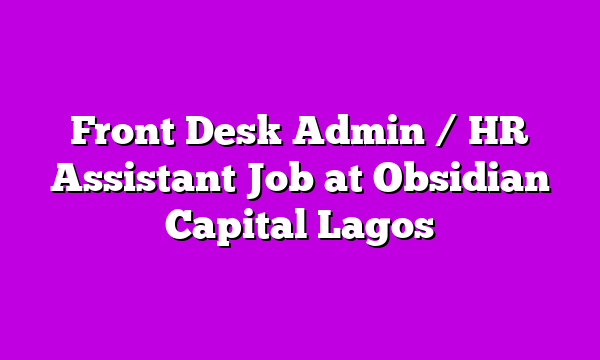 Front Desk Admin / HR Assistant Job at Obsidian Capital Lagos
