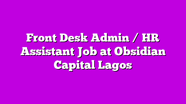 Front Desk Admin / HR Assistant Job at Obsidian Capital Lagos