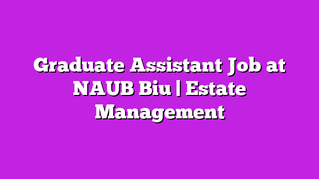 Graduate Assistant Job at NAUB Biu | Estate Management