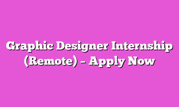 Graphic Designer Internship (Remote) – Apply Now