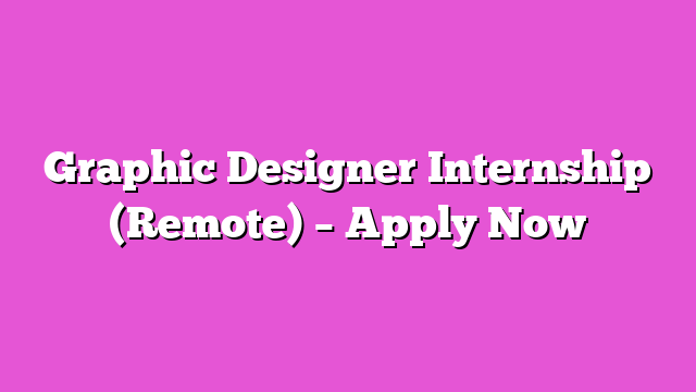 Graphic Designer Internship (Remote) – Apply Now