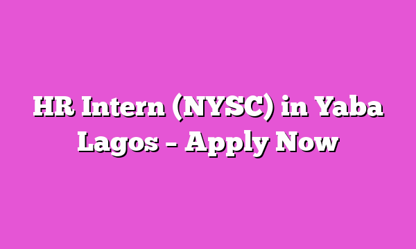 HR Intern (NYSC) in Yaba Lagos β Apply Now