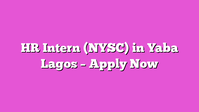 HR Intern (NYSC) in Yaba Lagos – Apply Now