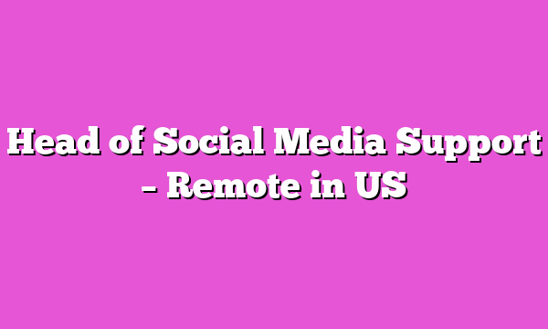 Head of Social Media Support – Remote in US