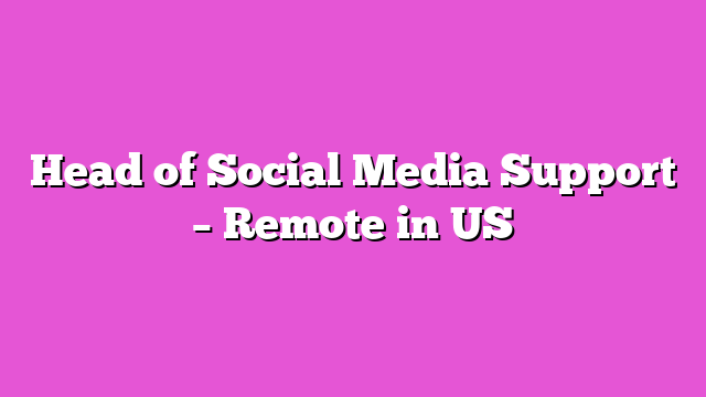 Head of Social Media Support – Remote in US