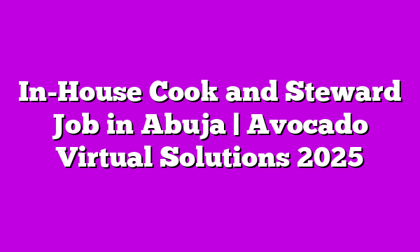 In-House Cook and Steward Job in Abuja | Avocado Virtual Solutions 2025