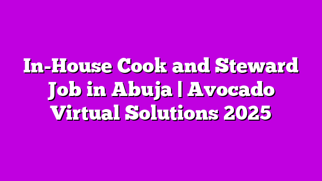 In-House Cook and Steward Job in Abuja | Avocado Virtual Solutions 2025