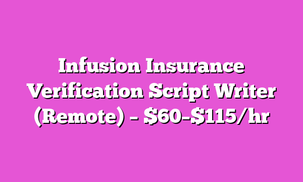 Infusion Insurance Verification Script Writer (Remote) – $60–$115/hr