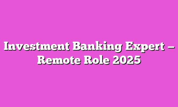Investment Banking Expert — Remote Role 2025