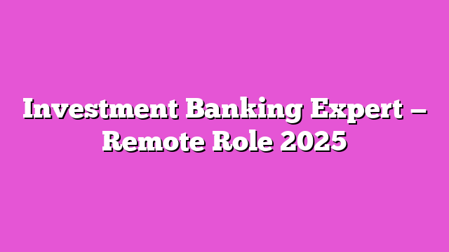 Investment Banking Expert — Remote Role 2025